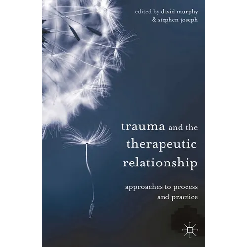 Trauma and the Therapeutic Relationship: Approaches to Process and Practice