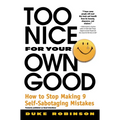Too Nice for Your Own Good: How to Stop Making 9 Self-Sabotaging Mistakes