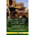 Sketches of Jewish Social Life in the Days of Christ: The Traditions, Society and History of Ancient Israel, Palestine and Judaea (Hardcover)