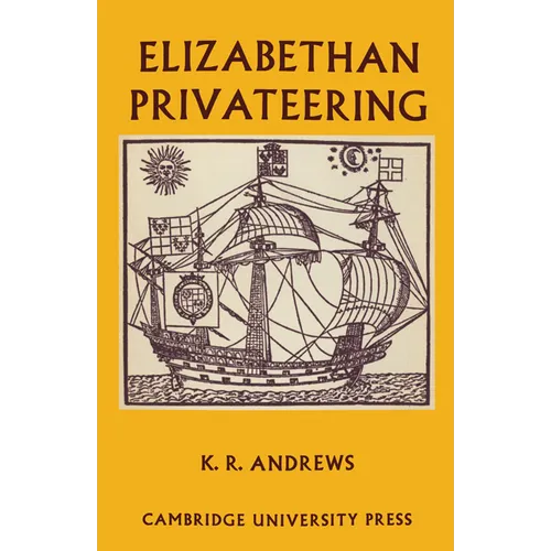Elizabethan Privateering: English Privateering During the Spanish War, 1585 1603