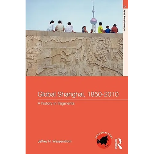 Global Shanghai, 1850-2010: A History in Fragments