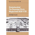 Shahjahanabad: The Sovereign City in Mughal India 1639 1739