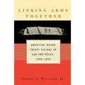 Linking Arms Together: American Indian Treaty Visions of Law and Peace, 1600-1800