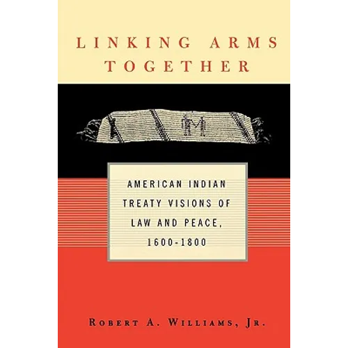 Linking Arms Together: American Indian Treaty Visions of Law and Peace, 1600-1800