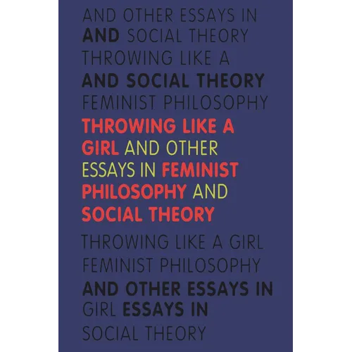 Throwing Like a Girl and Other Essays in Feminist Philosophy