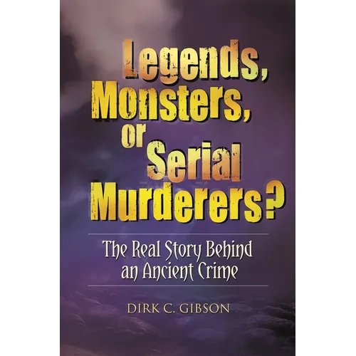 Legends, Monsters, or Serial Murderers? The Real Story Behind an Ancient Crime