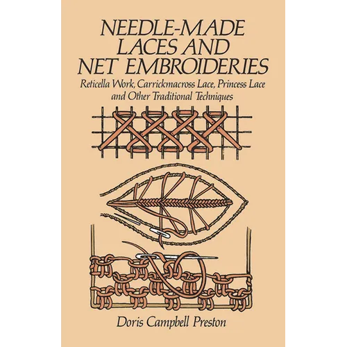 Needle-Made Laces and Net Embroideries: Reticella Work, Carrickmacross Lace, Princess Lace and Other Traditional Techniques