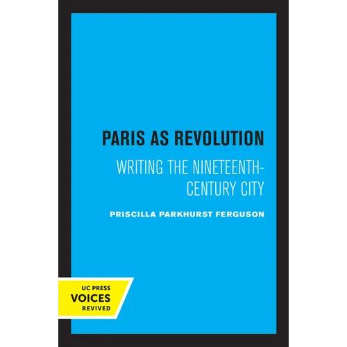 Paris as Revolution: Writing the Nineteenth-Century City