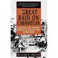 The Great Raid on Cabanatuan: Rescuing the Doomed Ghosts of Bataan and Corregidor