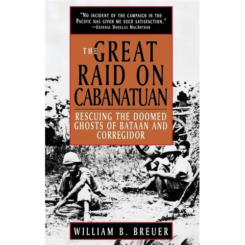 The Great Raid on Cabanatuan: Rescuing the Doomed Ghosts of Bataan and Corregidor