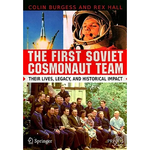 The First Soviet Cosmonaut Team: Their Lives, Legacy, and Historical Impact