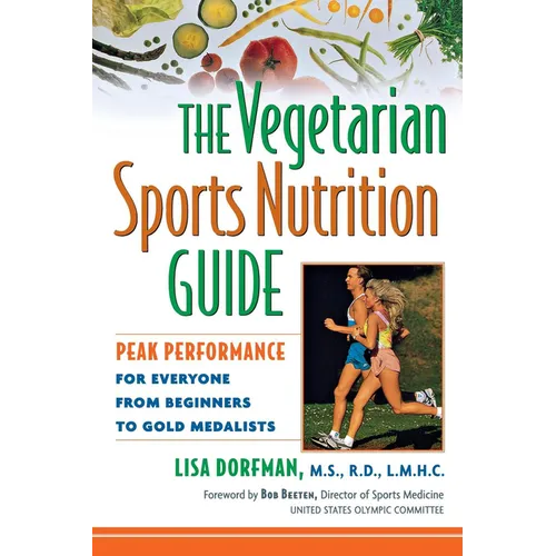 The Vegetarian Sports Nutrition Guide: Peak Performance for Everyone from Beginners to Gold Medalists