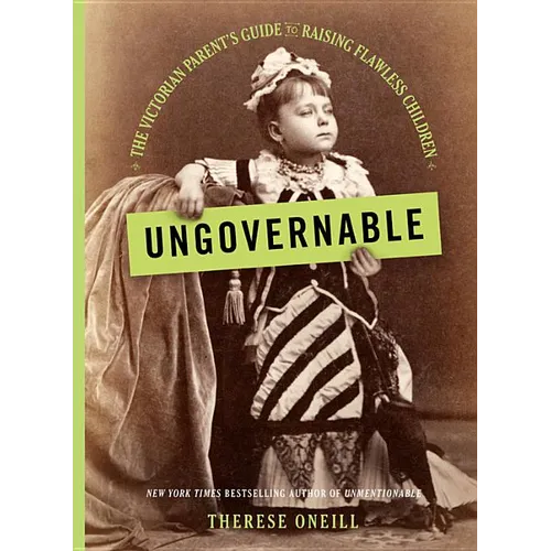 Ungovernable: The Victorian Parent's Guide to Raising Flawless Children
