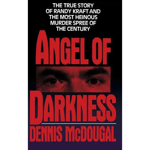 Angel of Darkness: The True Story of Randy Kraft and the Most Heinousmurder Spree