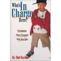 The Who's in Charge Here?: Overcoming Power Struggles with Your Kids