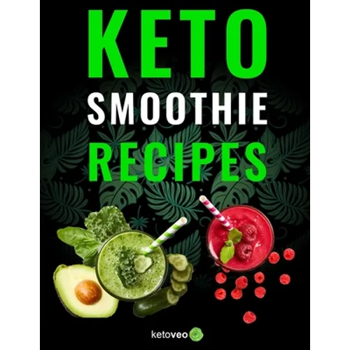 Keto Smoothie Recipes: Healthy And Delicious Ketogenic Diet Smoothy and Shake Recipes Cookbook