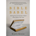 Bible Babel: Making Sense of the Most Talked about Book of All Time