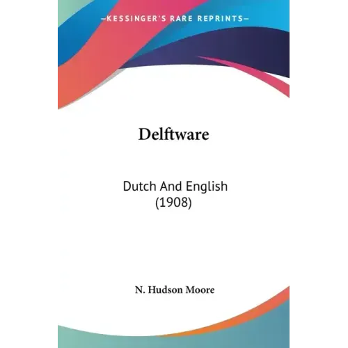 Delftware: Dutch And English (1908)