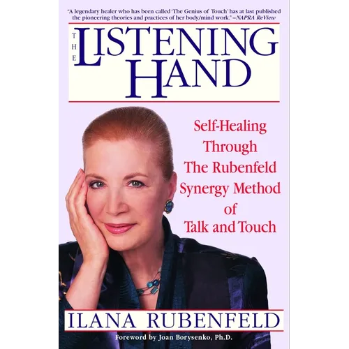 The Listening Hand: Self-Healing Through the Rubenfeld Synergy Method of Talk and Touch