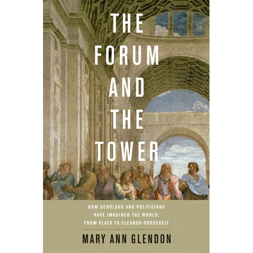 Forum and the Tower: How Scholars and Politicians Have Imagined the World, from Plato to Eleanor Roosevelt