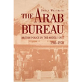 The Arab Bureau: British Policy in the Middle East, 1916-1920