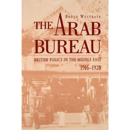 The Arab Bureau: British Policy in the Middle East, 1916-1920