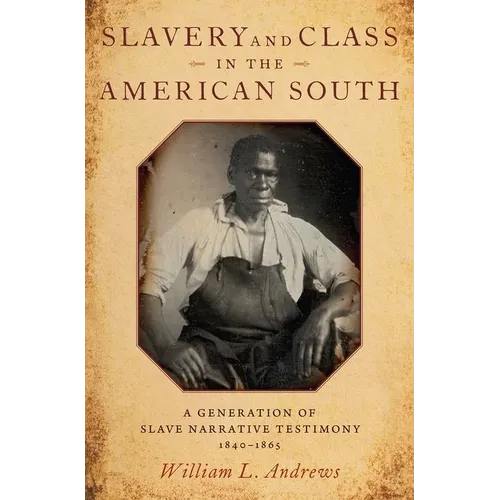 Slavery and Class in the American South: A Generation of Slave Narrative Testimony, 1840-1865