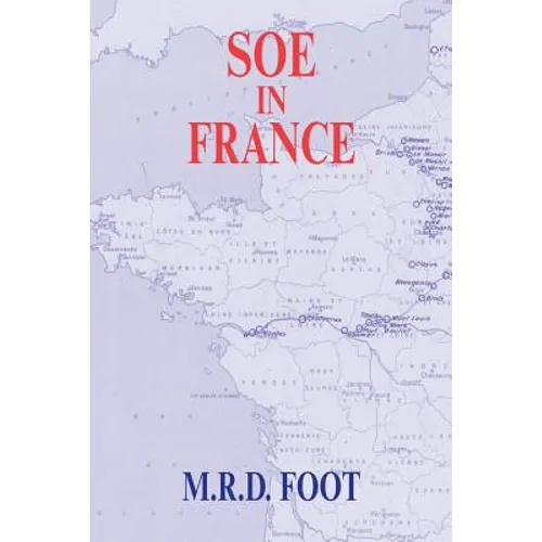 SOE in France: An Account of the Work of the British Special Operations Executive in France 1940-1944