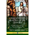 The Faith and Practice of the Quakers: The Philosophy, Theology and Teachings of the Society of Friends (Hardcover)