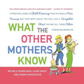 What the Other Mothers Know: A Practical Guide to Child Rearing Told in a Really Nice, Funny Way That Won't Make You Feel Like a Complete Idiot the Wa
