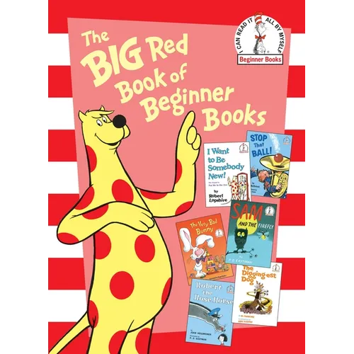 The Big Red Book of Beginner Books: I Want to Be Somebody New!; Stop That Ball!; The Very Bad Bunny; Sam and the Firefly; Robert the Rose Horse; The D