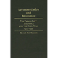 Accommodation and Resistance: The French Left, Indochina and the Cold War, 1944-1954