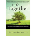 Life Together: The Classic Exploration of Christian Community