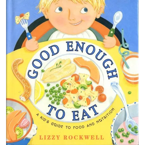 Good Enough to Eat: A Kid's Guide to Food and Nutrition
