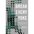 Break Every Yoke: Religion, Justice, and the Abolition of Prisons