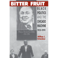 Bitter Fruit: Black Politics and the Chicago Machine, 1931-1991