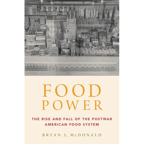 Food Power: The Rise and Fall of the Postwar American Food System