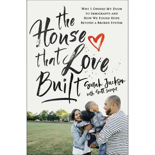 The House That Love Built: Why I Opened My Door to Immigrants and How We Found Hope Beyond a Broken System