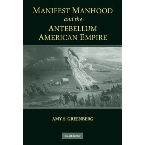 Manifest Manhood and the Antebellum American Empire