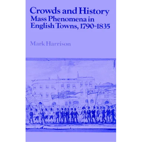Crowds and History: Mass Phenomena in English Towns, 1790 1835