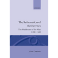 The Reformation of the Heretics: The Waldenses of the Alps, 1480-1580