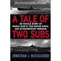 A Tale of Two Subs: An Untold Story of World War II, Two Sister Ships, and Extraordinary Heroism