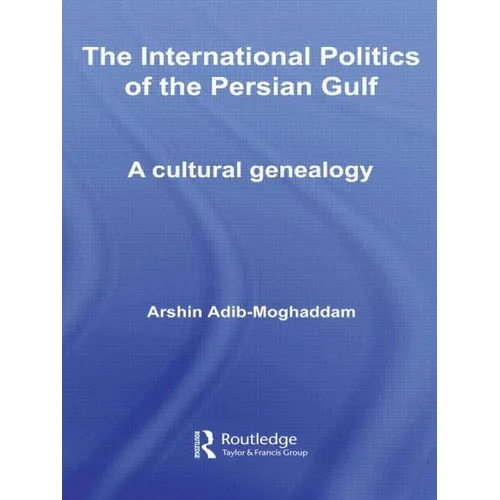 The International Politics of the Persian Gulf: A Cultural Genealogy