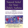 Natural Relief for Your Child's Asthma: A Guide to Controlling Symptoms & Reducing Your Child's Dependence on Drugs