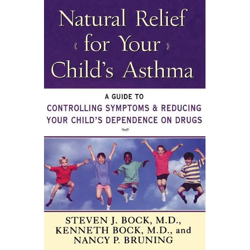 Natural Relief for Your Child's Asthma: A Guide to Controlling Symptoms & Reducing Your Child's Dependence on Drugs