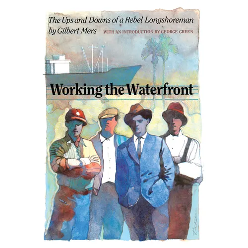 Working the Waterfront: The Ups and Downs of a Rebel Longshoreman