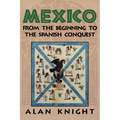 Mexico: Volume 1, from the Beginning to the Spanish Conquest