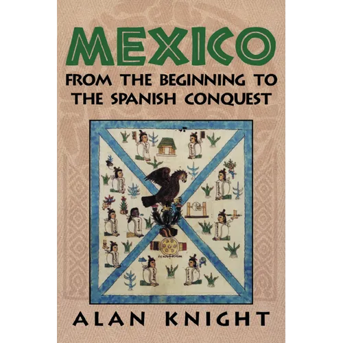 Mexico: Volume 1, from the Beginning to the Spanish Conquest