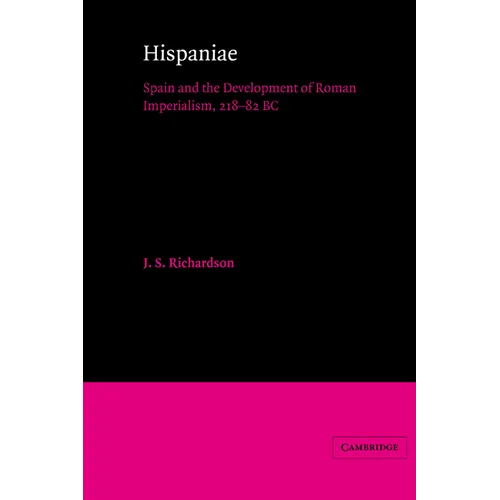 Hispaniae: Spain and the Development of Roman Imperialism, 218 82 BC