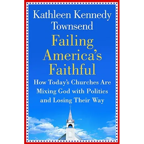 Failing America's Faithful: How Today's Churches Are Mixing God with Politics and Losing Their Way